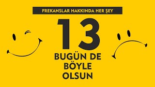 Bugün de Böyle Olsun  Frekanslar Hakkında Her Şey 13 [upl. by Eelarol163]