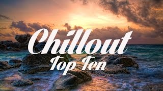 Chillout Top 10  The Best Chillout Songs Of All Time [upl. by Ariik]