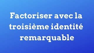 Comment factoriser avec la 3e identité remarquable [upl. by Aneed892]