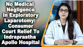 No Medical Negligence In Exploratory Laparotomy Consumer Court Relief To Indraprastha Apollo Hospita [upl. by Ynttirb907]