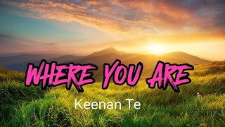 WHERE YOU ARE  Keenan Te [upl. by Nevar]