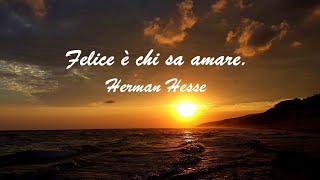 Felice è chi sa amare Herman Hesse [upl. by Kannan]