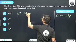 Which of the following species have the same number of electrons in its outermost as well as pen [upl. by Trudnak]