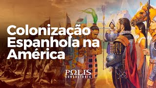 COLONIZAÇÃO ESPANHOLA NA AMÉRICA Resumo de História  Polis Consultoria [upl. by Naiviv]