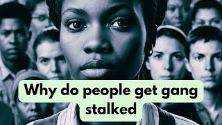 Why Do People Get Gang Stalked [upl. by Bonaparte]