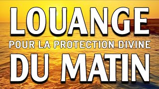 LOUANGE ET ADORATION POUR LA PROTECTION DIVINE  MATIN PRIÈRE 2024 [upl. by Acemaj]