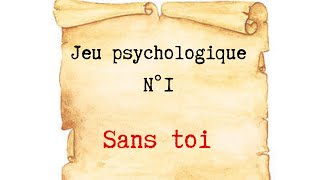 SANS TOI  JEU PSYCHOLOGIQUE N°1  Analyse transactionnelle [upl. by Mada]