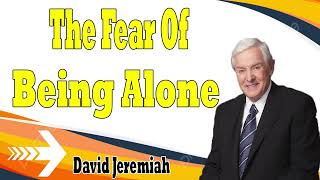 David Jeremiah Sermons 2024 The Fear Of Being Alone [upl. by Geoff287]