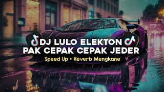 DJ LULO ELEKTON X PAK CEPAK CEPAK JEDER SPEED UP  REVERB MENGKANE VIRAL TIKTOK [upl. by Sande]