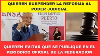 QUIEREN SUSPENDER LA REFORMA AL PODER JUDICIAL PARA QUE NO SE PUBLIQUE EN EL DIARIO OFICIAL DE L… [upl. by Assi]