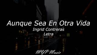 Aunque sea en otra vida  Ingrid Contreras LetraLyrics 🎶❤🔥 [upl. by Johnson]