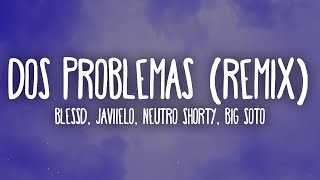 Blessd Javiielo Neutro Shorty Big Soto  Dos Problemas LetraLyrics Remix [upl. by Lalo]