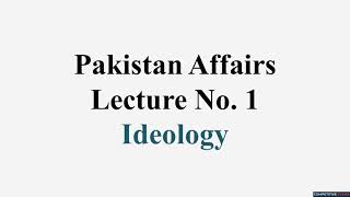 Ideology  Pakistan Affairs  Lecture 1  for CSS amp PMS [upl. by Donia]