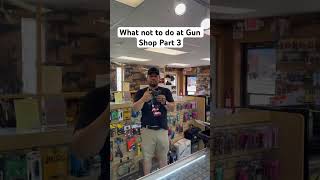 What not to do at a Gun Shop PT 3 edc tacticalgear whatnottodo guns firearms gunshop gunstore [upl. by Ecinrahs643]