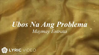 Ubos Na Ang Problema  Maymay Entrata Lyrics [upl. by Aloiv]