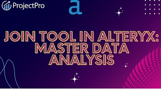 Join Tool in Alteryx Master Data Analysis [upl. by Sharla839]