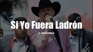 El Chapo De Sinaloa  Si Yo Fuera Ladrón LETRA [upl. by Joana]