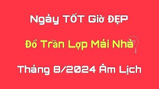 Ngày Tốt ĐỔ TRẦN LỢP MÁI NHÀ Tháng 8 Âm Lịch 2024 Ngày Tốt Tháng 8 Âm Lịch 2024 Lịch Vạn Niên [upl. by Gnex]