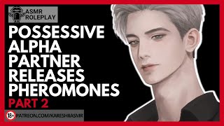 PART 2 Possessive Alpha x Listener ASMR Yandere Boyfriend Daddy Dominant ASMR [upl. by Aber]