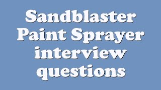 Sandblaster Paint Sprayer interview questions [upl. by Suoirad689]