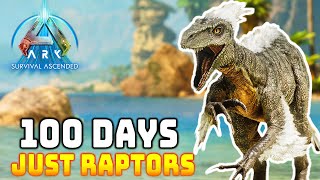 I Spent 100 Days in Ark Survival Ascended With Just Raptors [upl. by Ashlan]