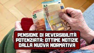 Pensione di reversibilità potenziata ottime notizie dalla nuova normativa [upl. by Anastassia]