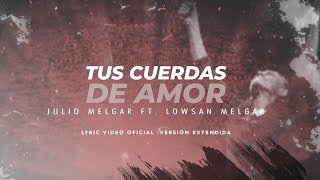 Julio Melgar  Tus Cuerdas De Amor feat Lowsan Melgar  Versión Extendida Lyric Video Oficial [upl. by Fenelia]