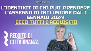 L’IDENTIKIT DI CHI PUO’ PRENDERE L’ASSEGNO DI INCLUSIONE DAL 1 GENNAIO 2024 TUTTI I REQUISITI [upl. by Burner]