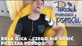 Rola ojca  czego nie robić podczas porodu Poradnik Przetrwania Porodu [upl. by Eisenhart]