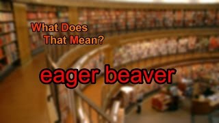 What does eager beaver mean [upl. by Eadmund]