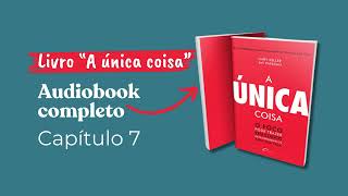 Capítulo 7 do Livro quotA Única Coisaquot de Garry Keller e Jay Papasan  Audiobook Completo [upl. by Shiri]