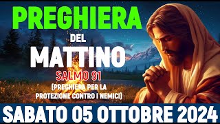 🌞PREGHIERA DEL MATTINO–SABATO 05 OTTOBRE 2024–SALMO 91 PREGHIERA PER LA PROTEZIONE CONTRO I NEMICI [upl. by Geis]