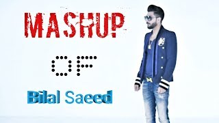 MASHUP Of  Bilal Saeed  Best Of Every One Songs 2018 [upl. by Ainod]