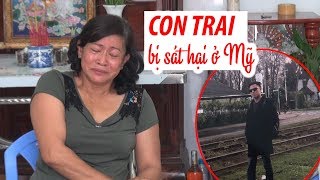 Nỗi đau của người mẹ có con trai duy nhất bị sát hại ở Mỹ [upl. by Notrub]