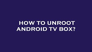 How to unroot android tv box [upl. by Assirhc]