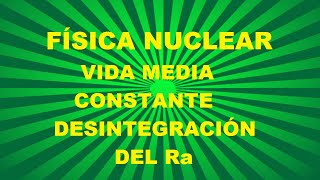 Física Nuclear Vida Media y Constante de Desintegración del Ra [upl. by Shipp]