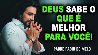 Deus sabe o que é melhor para você  CONFIE NELE  Pe Fabio de Melo [upl. by Lavinia]