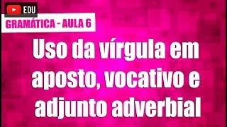 Uso da vírgula em aposto vocativo e adjunto adverbial  Gramática  Aula 06 [upl. by Lough854]