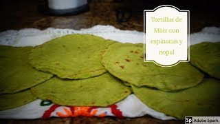 Tortillas de Maiz con Espinacas y Nopal [upl. by Ahsinut992]