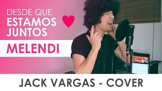 MELENDI  DESDE QUE ESTAMOS JUNTOS Cover Jack Vargas [upl. by Gaddi]