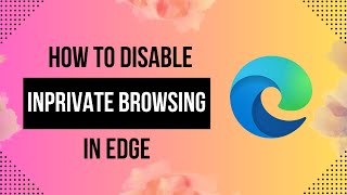 How To Disable InPrivate Browsing in Microsoft Edge  2024 Guide [upl. by Goldia]