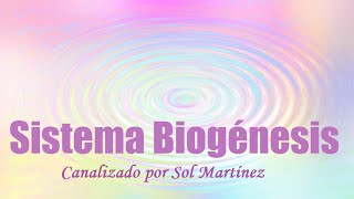 quotSistema Biogénesisquot Canalizado por Sol Martinez [upl. by Ttreve342]