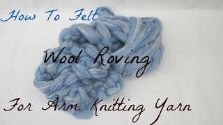 How To Lightly Felt Wool Roving For Arm Knitting Yarn [upl. by Ayanahs]