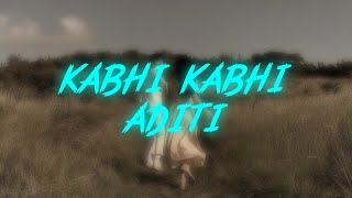 KABHI KABHI ADITI SONG LYRICS song lyrics [upl. by Rue322]