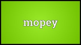 Mopey Meaning [upl. by Burroughs]