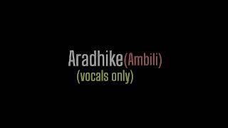 Aradhike  vocals only  Ambili  sooraj santhosh [upl. by Eitisahc]