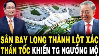 TUYỆT VỜI Sân Bay Long Thành LỘT XÁC Thần Tốc Khiến Cả Thế Giới Ngưỡng Mộ Việt Nam [upl. by Mou]