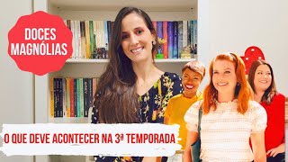 DOCES MAGNÓLIAS  O que poderá acontecer na 3ª temporada 🌸 [upl. by Martynne]