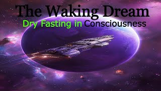 The Waking Dream  Dry Fasting in the Glow of Consciousness [upl. by Atews482]