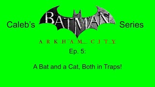 Calebs Batman Arkham City Series Ep 5  A Bat and a Cat Both in Traps [upl. by Rugen995]